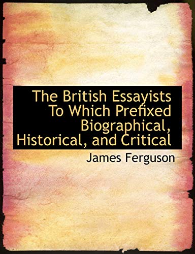 The British Essayists to Which Prefixed Biographical, Historical, and Critical (9780554899602) by Ferguson, James