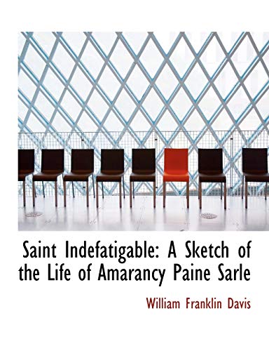 9780554911878: Saint Indefatigable: A Sketch of the Life of Amarancy Paine Sarle (Large Print Edition)