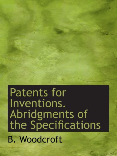 Patents for Inventions. Abridgments of the Specifications (9780554916040) by Woodcroft, B.