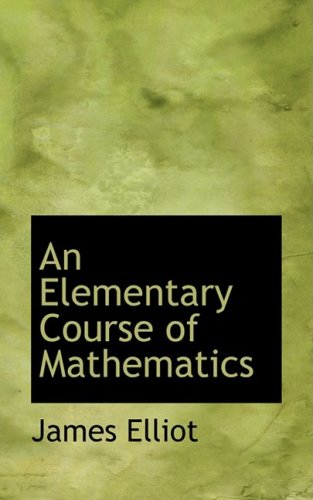 An Elementary Course of Mathematics (9780554920702) by Elliot, James