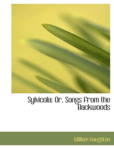 Sylvicola: Or, Songs from the Backwoods (9780554923345) by Haughton, William