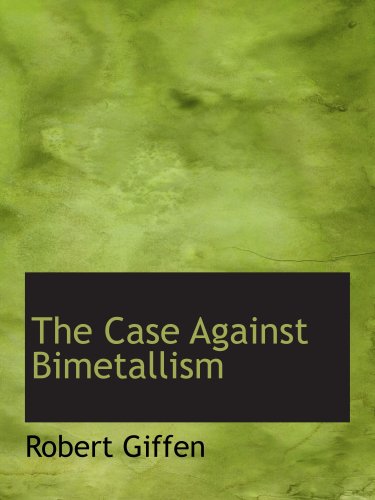 The Case Against Bimetallism (9780554927206) by Giffen, Robert