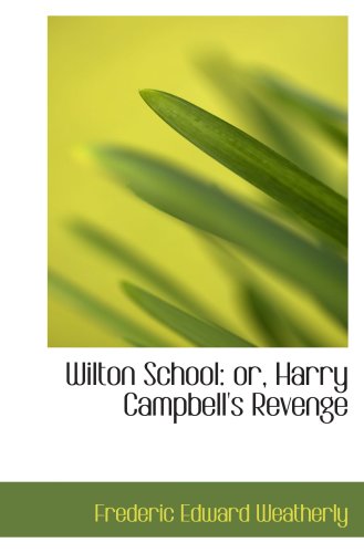 Wilton School: or, Harry Campbell's Revenge (9780554928548) by Weatherly, Frederic Edward