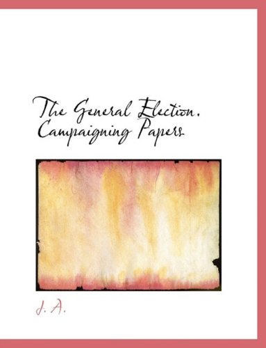 The General Election: Campaigning Papers (9780554930992) by A., J.