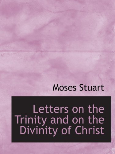 Letters on the Trinity and on the Divinity of Christ (9780554950754) by Stuart, Moses