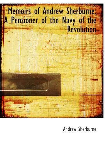 Stock image for Memoirs of Andrew Sherburne: A Pensioner of the Navy of the Revolution for sale by Revaluation Books