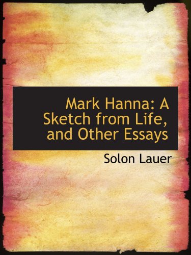 9780554957920: Mark Hanna: A Sketch from Life, and Other Essays