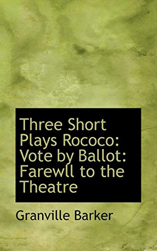 Three Short Plays Rococo: Vote by Ballot: Farewell to the Theatre (9780554963235) by Barker, Granville