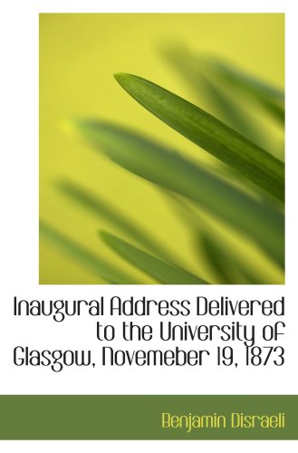 Inaugural Address Delivered to the University of Glasgow, Novemeber 19, 1873 (9780554964119) by Disraeli, Benjamin