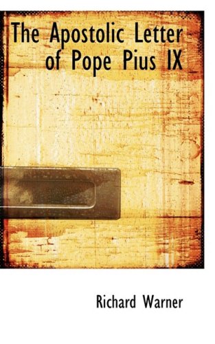 The Apostolic Letter of Pope Pius IX (9780554964416) by Warner, Richard