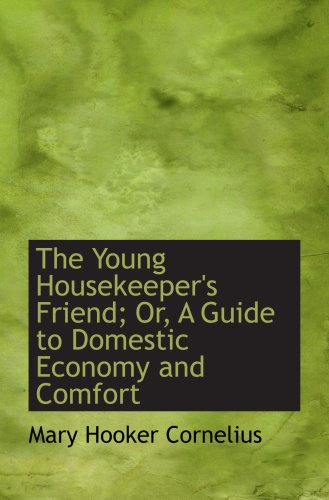 Stock image for The Young Housekeeper's Friend; Or, A Guide to Domestic Economy and Comfort for sale by Revaluation Books