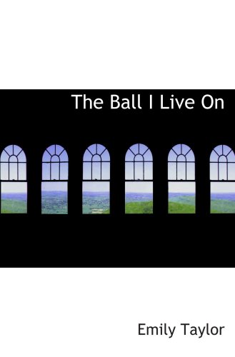 The Ball I Live On (9780554976310) by Taylor, Emily