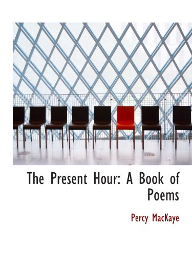 The Present Hour: A Book of Poems (9780554977256) by MacKaye, Percy