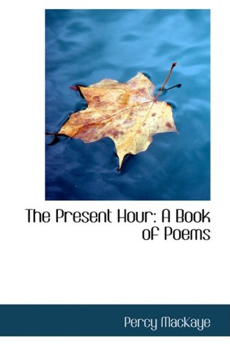 The Present Hour: A Book of Poems (9780554977331) by MacKaye, Percy