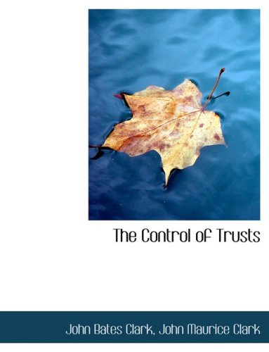 The Control of Trusts (Large Print Edition) - Bates Clark, John Maurice Clark John