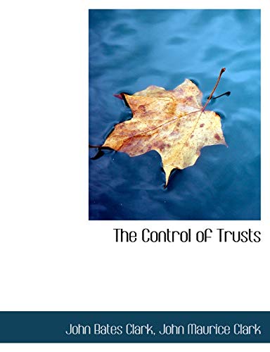 The Control of Trusts Large Print Edition - John Maurice Clark John Bates Clark