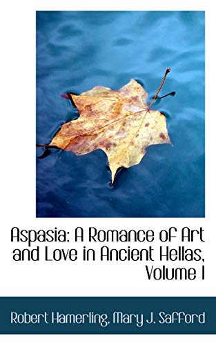 9780554986814: Aspasia: A Romance of Art and Love in Ancient Hellas: A Romance of Art and Love in Ancient Hellas, Volume I: 1