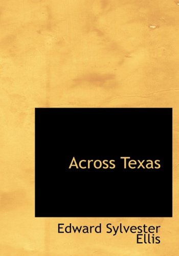 Across Texas (9780554988917) by Ellis, Edward Sylvester