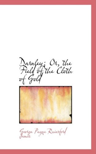 Darnley; Or, the Field of the Cloth of Gold (9780554989884) by James, George Payne Rainsford