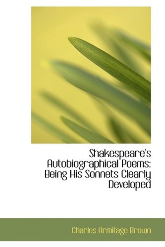 Shakespeare s Autobiographical Poems: Being His Sonnets Clearly Developed (Hardback) - Charles Armitage Brown