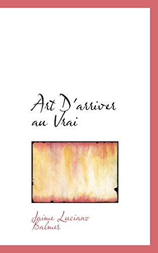 Art D'arriver Au Vrai (French Edition) (9780554998701) by Balmes, Jaime Luciano