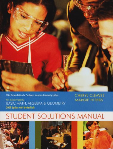 Student Solutions Manual, Third Custom Edition for Southwest Tennessee Community College to accompany Basic Math, Algebra & Geometry 2009 Update with MyMathLab (9780555045282) by Cheryl Cleaves; Margie Hobbs