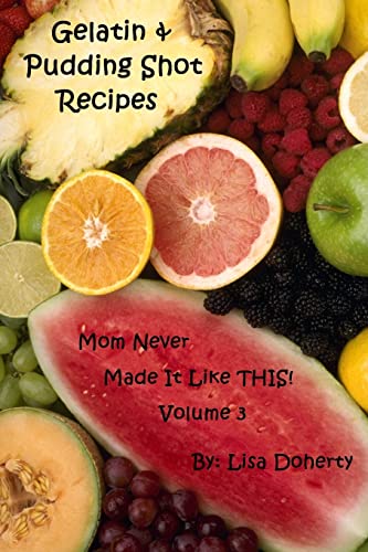 9780557001682: Gelatin & Pudding Shot Recipes Mom Never Made it Like THIS! Volume 3