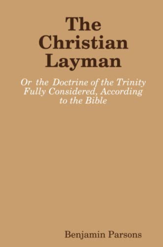 Stock image for The Christian Layman: Or the Doctrine of the Trinity Fully Considered, According to the Bible for sale by Revaluation Books