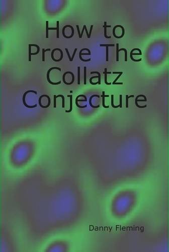 9780557028436: How to Prove The Collatz Conjecture