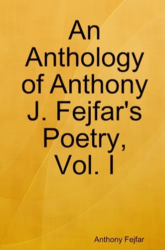 Stock image for An Anthology of Anthony J. Fejfar's Poetry, Vol. I for sale by Revaluation Books