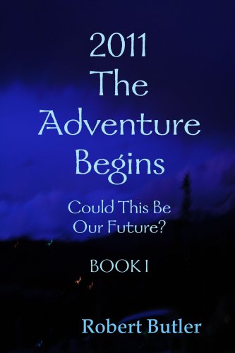 2011--The Adventure Begins--BOOK I (9780557039210) by Robert Butler