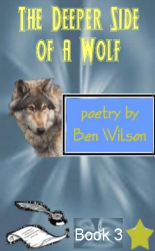 The Deeper Side Of A Wolf, Poetry By Ben Wilson Book 3 (9780557042906) by Wilson, Ben