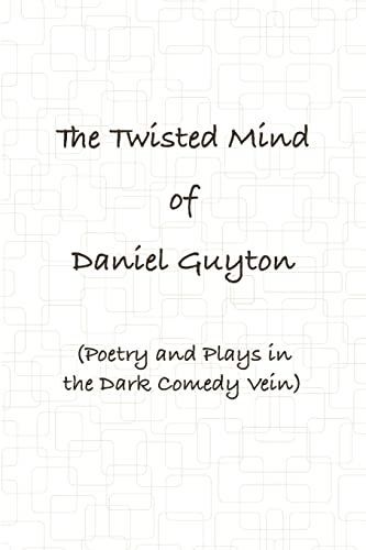 Beispielbild fr The Twisted Mind of Daniel Guyton (Poetry and Plays in the Dark Comedy Vein) zum Verkauf von Ergodebooks