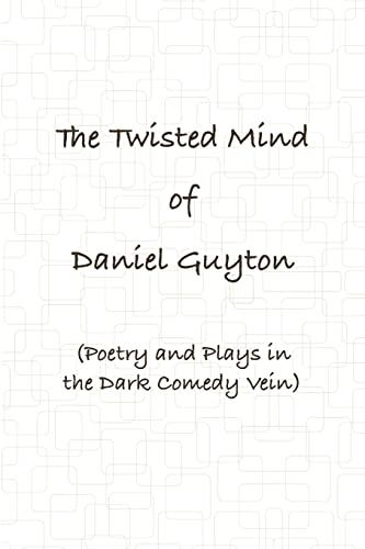 The Twisted Mind of Daniel Guyton (Poetry and Plays in the Dark Comedy Vein) (9780557070138) by Guyton, Daniel