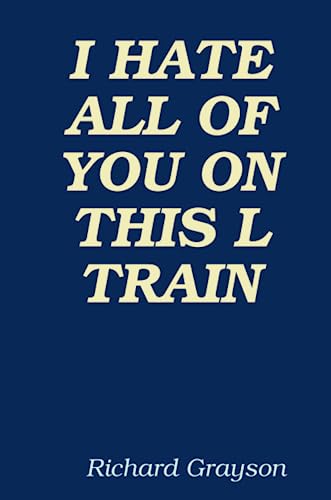 I HATE ALL OF YOU ON THIS L TRAIN (9780557080779) by Grayson, Richard