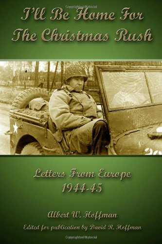 I'll Be Home For The Christmas Rush: Letters From Europe 1944-45 (9780557081974) by Hoffman, Albert