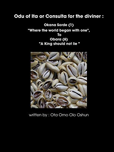 9780557093748: Oddun of Ita or Consulta for the diviner : Okana Sorde (1) "Where the world began with one", To Obara (6) "A King should not lie "