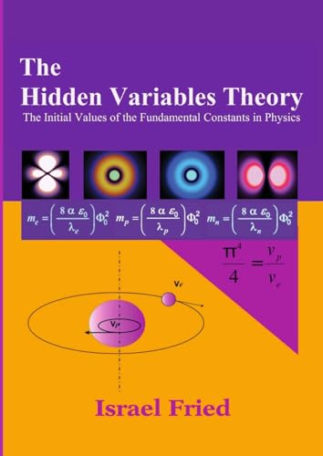 9780557096060: The Hidden Variables Theory: The Initial Values of the Fundamental Constants in Physics: The Initial Values of the Fundamental Constants in Physics