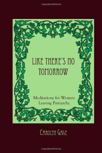9780557116782: Like There's No Tomorrow: Meditations for Women Leaving Patriarchy