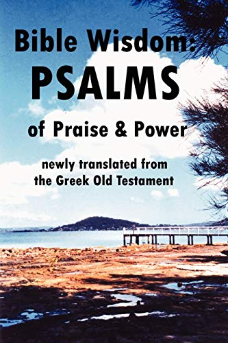 Imagen de archivo de Bible Wisdom: PSALMS of Praise & Power newly translated from the Greek Old Testament a la venta por Ergodebooks
