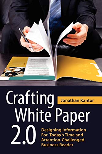 Imagen de archivo de Crafting White Paper 2.0: Designing Information for Todays Time and Attention-Challenged Business Reader a la venta por Zoom Books Company