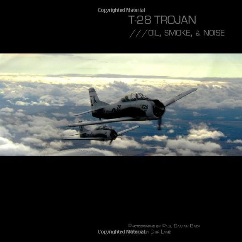 9780557170920: T-28 Trojan; Oil, Smoke, & Noise