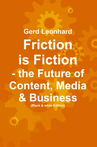 Friction is Fiction: The Future of Content, Media & Business (Black & White Edition) - Leonhard, Gerd