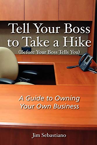 Imagen de archivo de Tell Your Boss to Take A Hike (Before Your Boss Tells You): A Guide To Owning Your Own Business a la venta por Lucky's Textbooks