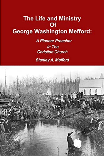 Stock image for The Life And Ministry Of George Washington Mefford: A Pioneer Preacher In The Christian Church for sale by HPB-Diamond