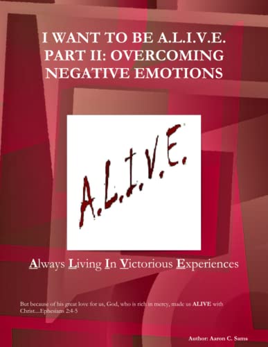 Stock image for I WANT TO BE A.L.I.V.E. PART II: Overcoming Negative Emotions for sale by Revaluation Books