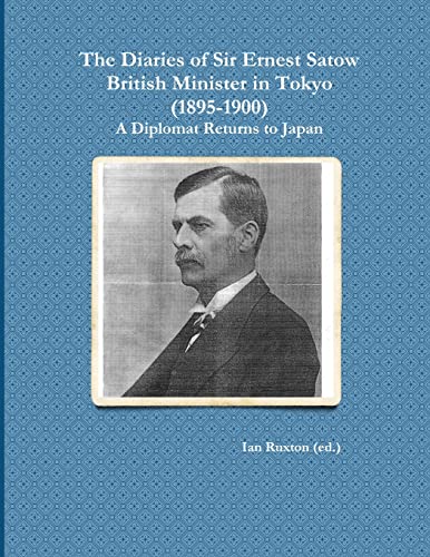 Beispielbild fr The Diaries of Sir Ernest Satow; British Minister in Tokyo (1895-1900): A Diplomat Returns to Japan zum Verkauf von Ria Christie Collections