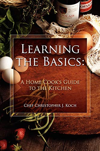 Stock image for Learning the Basics: A Home Cook's Guide to the Kitchen: A step-by-step guide to learning the basics for sale by Ergodebooks