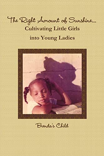 Stock image for The Right Amount of Sunshine. . .Cultivating Little Girls into Young Ladies for sale by Ergodebooks
