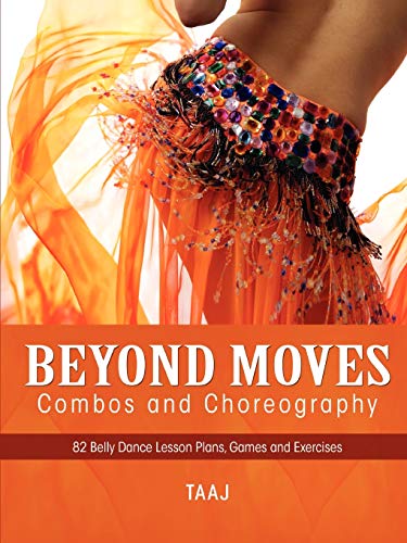 9780557426720: Belly Dance Beyond Moves, Combos, and Choreography 82 Lesson Plans, Games, and Exercises to Make Your Classes Fun, Productive and Profitable